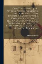 Geométrie Théorique Et Pratique Avec De Nombreuses Applications Au Dessin Linéaire, À L'architecture, À L'arpentage, Au Lever Des Plans, À La Gnomoniq af Hippolyte Sonnet