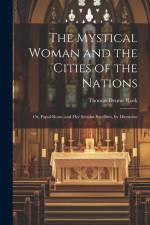 The Mystical Woman and the Cities of the Nations: Or, Papal Rome and Her Secular Satellites, by Dionysius af Thomas Dennis Rock