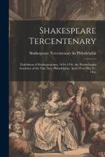 Shakespeare Tercentenary: Exhibition of Shakespeariana, 1616-1916, the Pennsylvania Academy of the Fine Arts, Philadelphia, April 29 to May 21, af Shakespeare Tercentenar Philadelphia