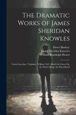 The Dramatic Works of James Sheridan Knowles: Caius Gracchus. Virginius. William Tell. Alfred the Great; Or, the Patriot King. the Hunchback af James Sheridan Knowles