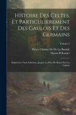 Histoire Des Celtes, Et Particulierement Des Gaulois Et Des Germains: Depuis Les Tems Fabuleux, Jusqu'a La Prise De Rome Par Les Gaulois; Volume 5 af Simon Pelloutier