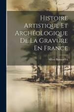 Histoire Artistique Et Archéologique De La Gravure En France af Alfred Bonnardot