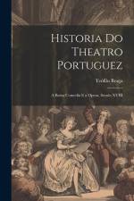 Historia Do Theatro Portuguez: A Baixa Comedia E a Opera, Seculo XVIII af Teofilo Braga