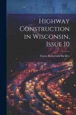 Highway Construction in Wisconsin, Issue 10 af Ernest Robertson Buckley