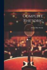 Complete Rhetoric af Alfred Hix Welsh