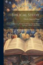 Biblical Study: Its Principles, Methods and History, Together With a Catalogue of Books of Reference af Charles Augustus Briggs