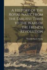 A History of the Royal Navy, From the Earliest Times to the Wars of the French Revolution af Nicholas Harris Nicolas
