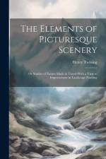 The Elements of Picturesque Scenery: Or Studies of Nature Made in Travel With a View to Improvement in Landscape Painting af Henry Twining