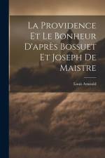La Providence Et Le Bonheur D'après Bossuet Et Joseph De Maistre af Louis Arnould