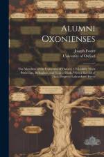Alumni Oxonienses: The Members of the University of Oxford, 1715-1886: Their Parentage, Birthplace, and Year of Birth, With a Record of T af Joseph Foster