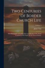 Two Centuries of Border Church Life: With Biographies of Leading Men and Sketches of the Social Condition of the People On the Eastern Border; Volume af James Tait