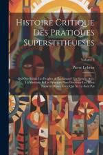 Histoire Critique Des Pratiques Superstitieueses: Qui Ont Séduit Les Peuples, & Embarrassé Les Savans. Avec La Methode Et Les Principes Pour Discerner af Pierre Lebrun