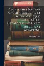Recherches Sur Jean Grolier, Sur Sa Vie Et Sa Bibliothèque, Suivies D'un Catalogue Des Livres Qui Lui Ont Appartenu af Le Roux De Lincy