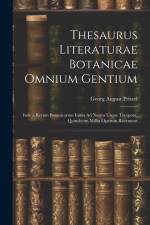 Thesaurus Literaturae Botanicae Omnium Gentium: Inde a Rerum Botanicarum Initiis Ad Nostra Usque Tempora, Quindecim Millia Operum Recensens af Georg August Pritzel