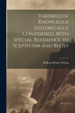 Theories of Knowledge Historically Considered, With Special Reference to Scepticism and Belief af William Dexter Wilson