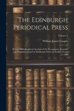 The Edinburgh Periodical Press: Being a Bibliographical Account of the Newspapers, Journals, and Magazines Issued in Edinburgh From the Earliest Times af William James Couper