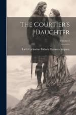 The Courtier's Daughter; Volume 2 af Lady Catherine Pollock Manners Stepney