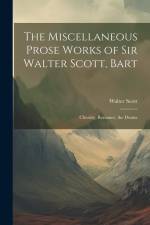 The Miscellaneous Prose Works of Sir Walter Scott, Bart: Chivalry, Romance, the Drama af Walter Scott