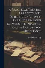 A Practical Treatise On Accounts, Exhibiting a View of the Discrepancies Between the Practice of the Law and of Merchants af Isaac Preston Cory