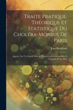 Traité Pratique, Théorique Et Statistique Du Choléra-Morbus De Paris: Appuyé Sur Un Grand Nombre D'observations Recueillies À L'hôpital De La Pitié af Jean Bouillaud
