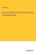 Poems for Catholics and Convents and Plays for Catholic Schools af Anonymous