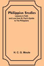Philippian Studies;Lessons in Faith and Love from St. Paul's Epistle to the Philippians af H. C. Moule