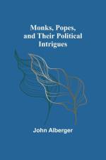 Monks, Popes, and their Political Intrigues af John Alberger