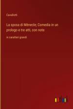 La sposa di Mènecle; Comedia in un prologo e tre atti, con note af Cavallotti