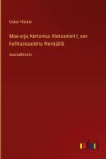 Maa-orja; Kertomus Aleksanteri I, sen hallituskaudelta Wenäjällä af Oskar Hocker