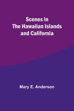 Scenes in the Hawaiian Islands and California af Mary E. Anderson