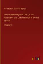 The Greatest Plague of Life; Or, the Adventures of a Lady in Search of a Good Servant