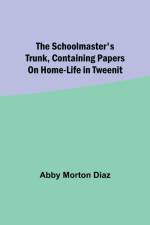 The schoolmaster's trunk, containing papers on home-life in Tweenit af Abby Morton Diaz