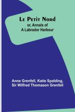 Le Petit Nord ;or, Annals of a Labrador Harbour af Anne Grenfell