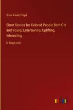Short Stories for Colored People Both Old and Young; Entertaining, Uplifting, Interesting af Silas Xavier Floyd