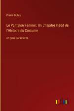 Le Pantalon Féminin; Un Chapitre Inédit de l'Histoire du Costume af Pierre Dufay