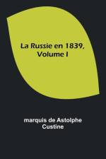 La Russie en 1839, Volume I af Marquis de Custine