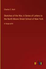 Sketches of the War; A Series of Letters to the North Moore Street School of New York af Charles C. Nott