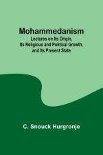 Mohammedanism; Lectures on Its Origin, Its Religious and Political Growth, and Its Present State af C. Snouck Hurgronje