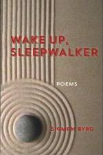 Wake Up, Sleepwalker: Poems af Sigman Byrd