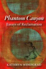 Phantom Canyon: Essays of Reclamation af Kathryn Winograd