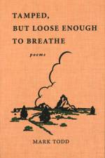 Tamped, But Loose Enough to Breathe: Poems af Mark Todd