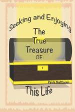Seeking And Enjoying The True Treasure Of This Life af Paula Matthews