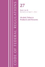 Code of Federal Regulations, Title 27 Alcohol Tobacco Products and Firearms 1-39, Revised as of April 1, 2022 af Office of the Federal Register