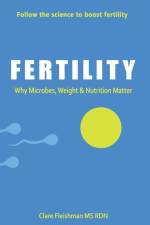 Fertility: Why Microbes, Weight & Nutrition Matter af Clare Fleishman Rdn