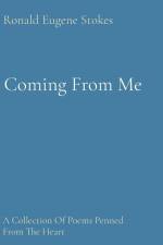 Coming From Me: A Collection Of Poems Penned From The Heart af Ronald Eugene Stokes