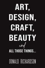 Art, Design, Craft, Beauty and All Those Things... af Donald Richardson
