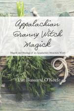 Appalachian Granny Witch Magick: Magick and Musings of an Appalachian Mountain Witch af Pat Bussard O'Keefe