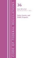 Code of Federal Regulations, Title 36 Parks, Forests, and Public Property 300-End, Revised as of July 1, 2022 af Office of the Federal Register