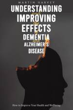 Understanding and Improving the Effects of Dementia and Alzheimer's Disease af Martin Harvey