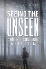 Seeing the Unseen - A Guide to Conscious Caregiving af Felicia Stewart